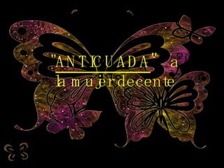 " ANTICUADA "  a la mujer decente 