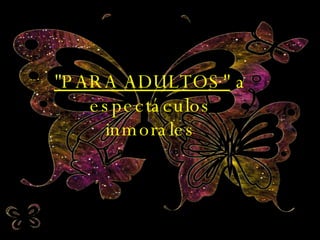 "PARA ADULTOS"  a espectáculos inmorales 