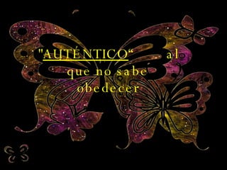 " AUTÉNTICO “  al que no sabe obedecer 