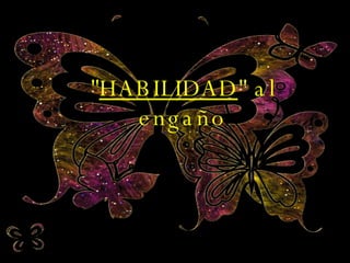 " HABILIDAD " al engaño 
