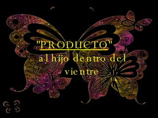 " PRODUCTO "  al hijo dentro del vientre 