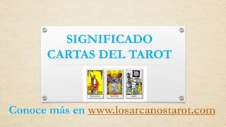SIGNIFICADO
CARTAS DEL TAROT
Conoce más en www.losarcanostarot.com
 
