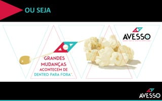 OU SEJA
GRANDES MUDANÇAS ACONTECEM DE DENTRO PARA FORA
 