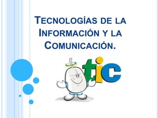 TECNOLOGÍAS DE LA
 INFORMACIÓN Y LA
  COMUNICACIÓN.
 