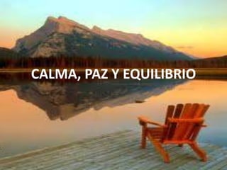 CALMA, PAZ Y EQUILIBRIO
 
