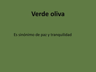 Verde oliva

Es sinónimo de paz y tranquilidad
 