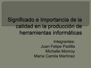 Integrantes:
•Juan Felipe Padilla
•Michelle Monroy
•María Camila Martínez
 