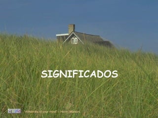 SIGNIFICADOS


“Windmills of your mind” – Henry Mancini
 