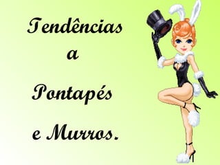 Tendências a  Pontapés  e Murros. 