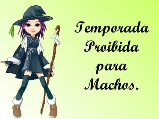 Temporada Proibida para Machos. 