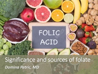 Significance and sources of folate
Domina Petric, MD
 