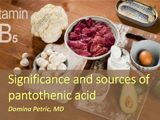 Significance and sources of
pantothenic acid
Domina Petric, MD
 