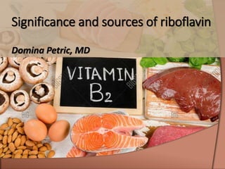 Significance and sources of riboflavin
Domina Petric, MD
 