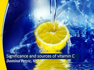 Domina Petric, MD
Significance and sources of vitamin C
 