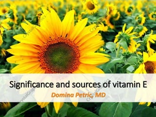 Domina Petric, MD
Significance and sources of vitamin E
 