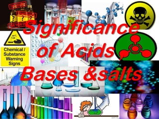 Significance
of Acids ,
Bases &salts
 