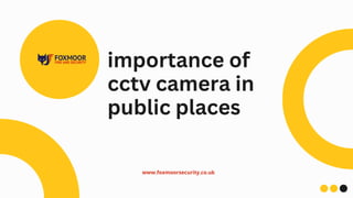importance of
cctv camera in
public places
www.foxmoorsecurity.co.uk
 