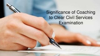Significance of Coaching
to Clear Civil Services
Examination
 