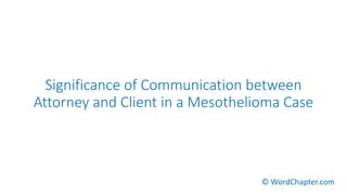 Significance of Communication between
Attorney and Client in a Mesothelioma Case
© WordChapter.com
 