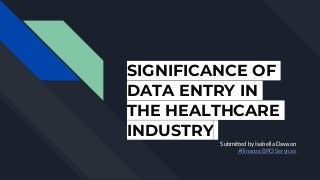 SIGNIFICANCE OF
DATA ENTRY IN
THE HEALTHCARE
INDUSTRY
Submitted by Isabella Dawson
Allinanze BPO Services
 