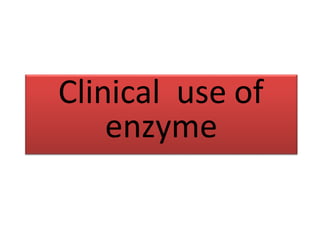 Clinical use of
enzyme
 