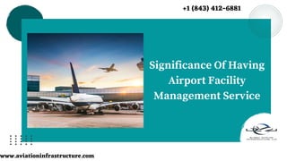 Significance Of Having
Airport Facility
Management Service
www.aviationinfrastructure.com
+1 (843) 412-6881
 