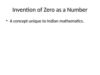 Invention of Zero as a Number
• A concept unique to Indian mathematics.
 