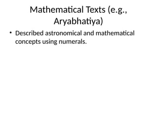 Mathematical Texts (e.g.,
Aryabhatiya)
• Described astronomical and mathematical
concepts using numerals.
 