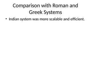 Comparison with Roman and
Greek Systems
• Indian system was more scalable and efficient.
 
