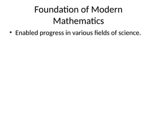 Foundation of Modern
Mathematics
• Enabled progress in various fields of science.
 