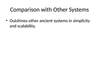 Comparison with Other Systems
• Outshines other ancient systems in simplicity
and scalability.
 
