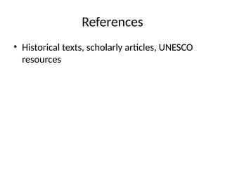 References
• Historical texts, scholarly articles, UNESCO
resources
 