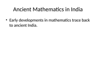 Ancient Mathematics in India
• Early developments in mathematics trace back
to ancient India.
 