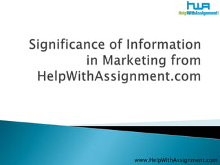 Significance of Information in Marketing from HelpWithAssignment.com www.HelpWithAssignment.com 
