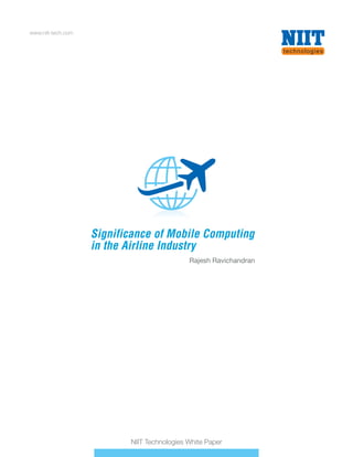 www.niit-tech.com

Significance of Mobile Computing
in the Airline Industry
Rajesh Ravichandran

NIIT Technologies White Paper

 
