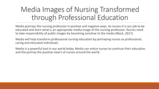 Media Images of Nursing Transformed
through Professional Education
Media portrays the nursing profession in positive and n...