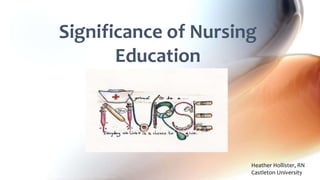 Significance of Nursing
Education
Heather Hollister, RN
Castleton University
 