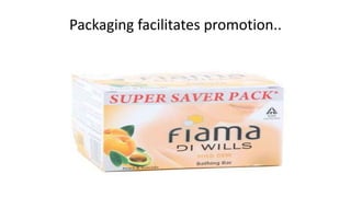 Packaging facilitates promotion..
 