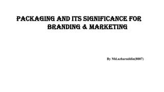 Packaging and its significance for
branding & marketing
By Md.azharuddin(8007)
 