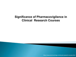 https://www.technobridge.in/clinical-research-course.html
Significance of Pharmacovigilance in
Clinical Research Courses
 