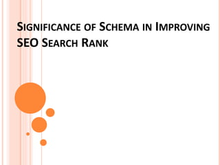 SIGNIFICANCE OF SCHEMA IN IMPROVING
SEO SEARCH RANK
 