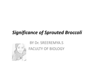 Significance of Sprouted Broccoli
BY Dr. SREEREMYA.S
FACULTY OF BIOLOGY
 