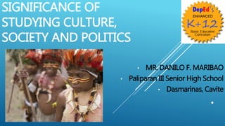 SIGNIFICANCE OF
STUDYING CULTURE,
SOCIETY AND POLITICS
 