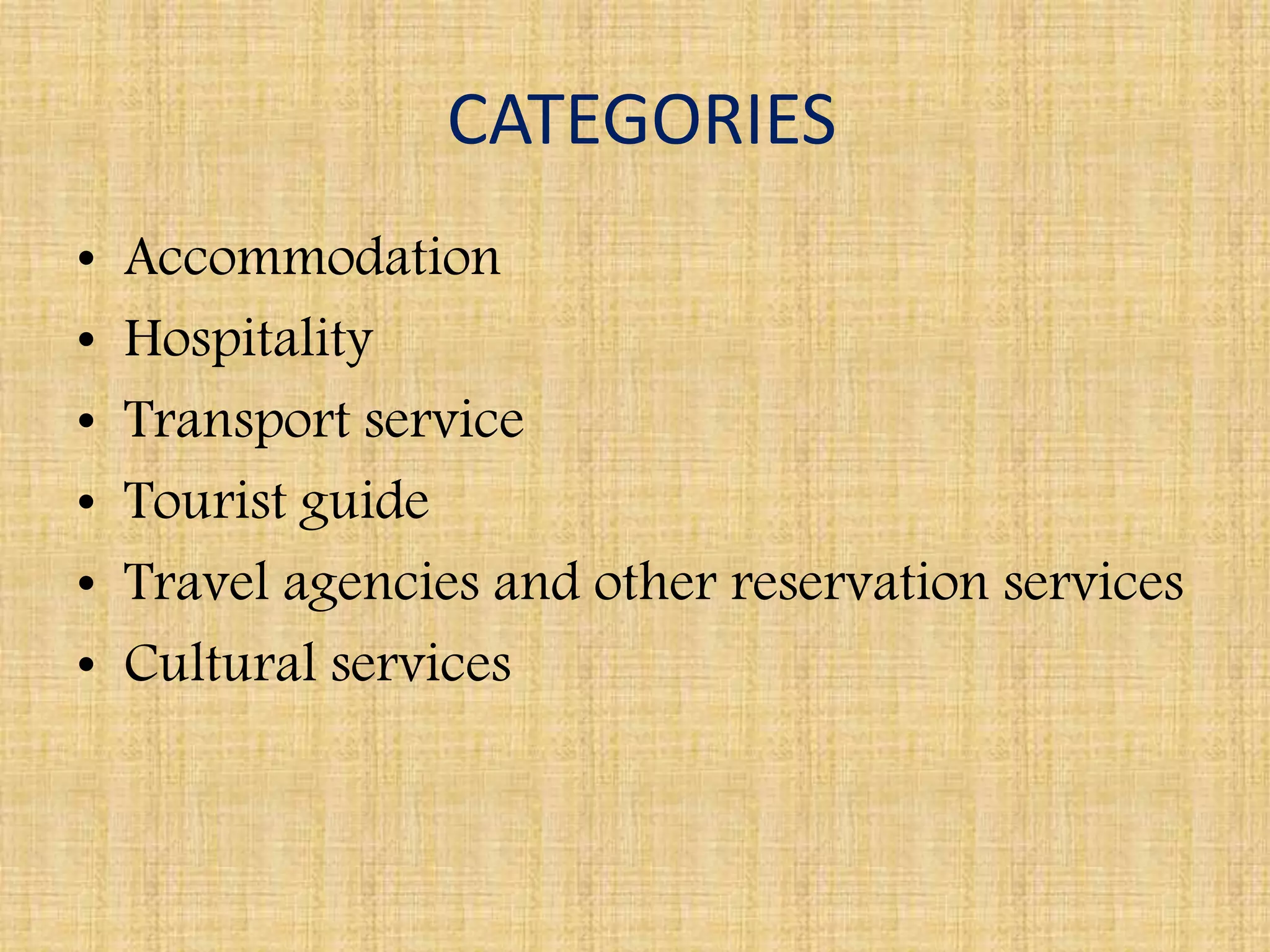 CATEGORIES
• Accommodation
• Hospitality
• Transport service
• Tourist guide
• Travel agencies and other reservation services
• Cultural services
 