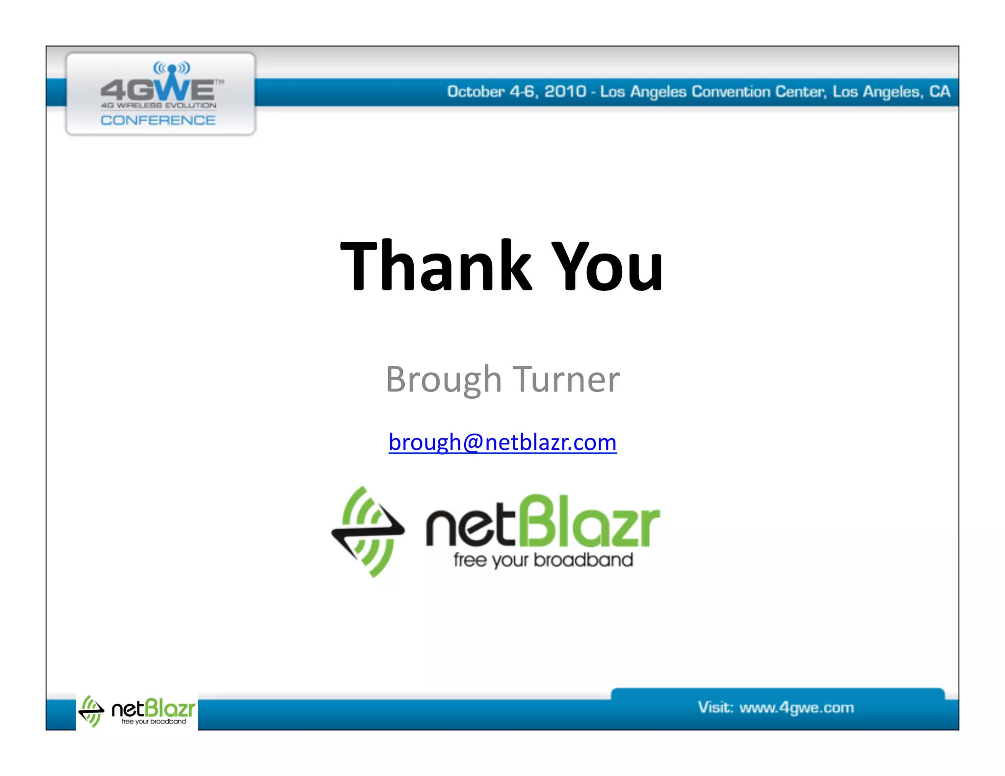 Thank	
  You	
  
  Brough	
  Turner	
  
  brough@netblazr.com	
  
 