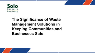 The Significance of Waste
Management Solutions in
Keeping Communities and
Businesses Safe
 