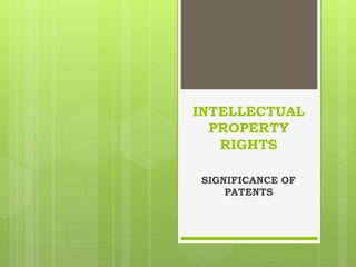 INTELLECTUAL
PROPERTY
RIGHTS
SIGNIFICANCE OF
PATENTS
 
