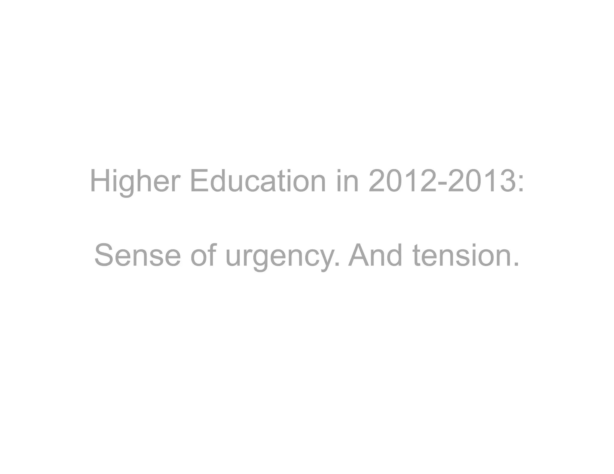 Higher Education in 2012-2013:
Sense of urgency. And tension.
 