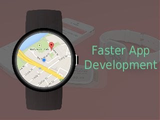 Faster App
Development
 