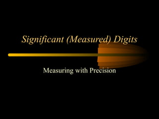 Significant (Measured) Digits Measuring with Precision 
